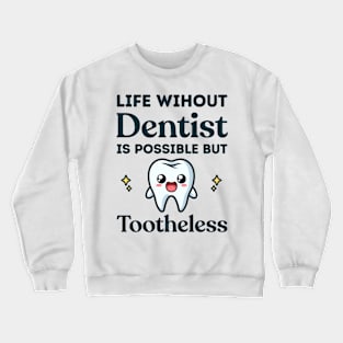 Life Without Dentist Is Possible But Toothless Funny Dental Student Crewneck Sweatshirt